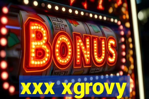 xxx xgrovy